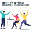 Monthly Retainer Dedicated In-House Resource